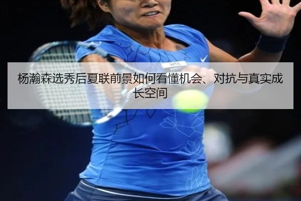 杨瀚森选秀后夏联前景如何看懂机会、对抗与真实成长空间